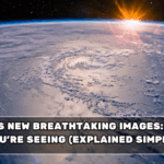 NASA’s New Breathtaking Images: What You’re Seeing (Explained Simply)