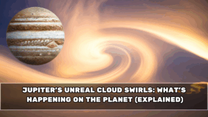 Jupiter’s Unreal Cloud Swirls: What’s Happening on the Planet (Explained)