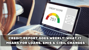 Credit Report Goes Weekly: What It Means for Loans, EMIs & CIBIL Changes