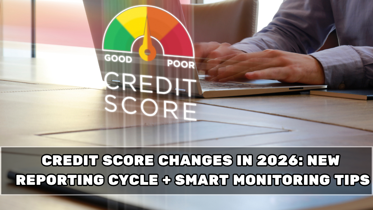 Credit Score Changes in 2026: New Reporting Cycle + Smart Monitoring Tips