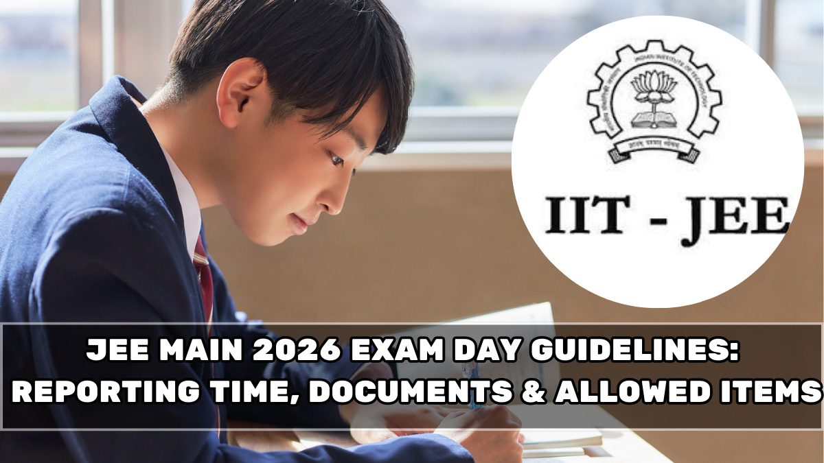 JEE Main 2026 Exam Day Guidelines: Reporting Time, Documents & Allowed Items