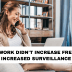 Remote Work Didn’t Increase Freedom—It Increased Surveillance