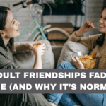 Why Adult Friendships Fade Over Time (And Why It’s Normal)