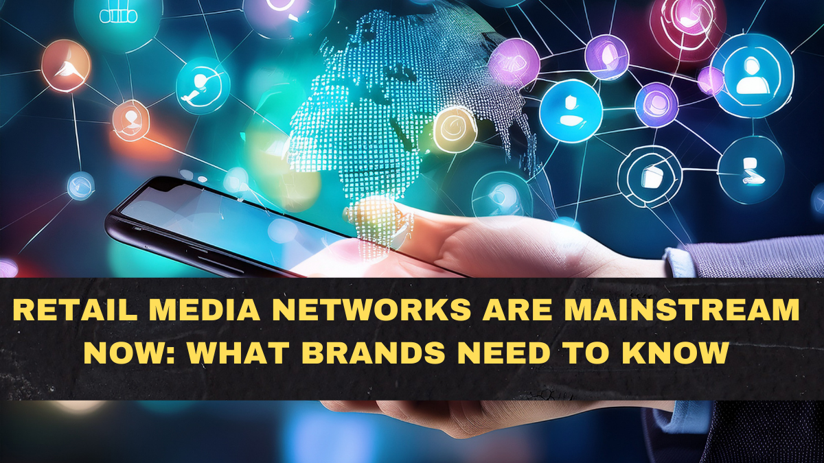 Retail Media Networks Are Mainstream Now: What Brands Need to Know