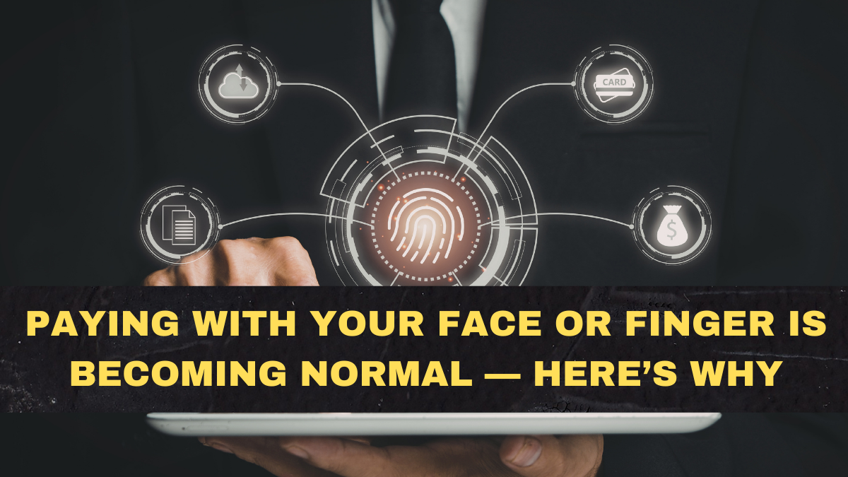 Paying With Your Face or Finger Is Becoming Normal — Here’s Why