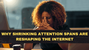 Why Shrinking Attention Spans Are Reshaping the Internet