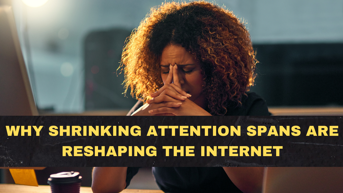 Why Shrinking Attention Spans Are Reshaping the Internet