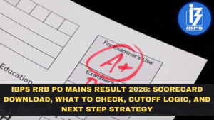 IBPS RRB PO Mains Result 2026: Scorecard Download, What to Check, Cutoff Logic, and Next Step Strategy