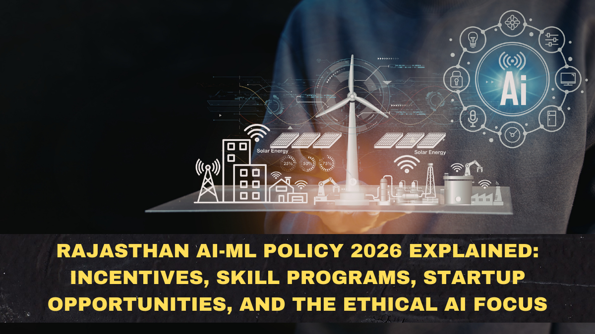 Rajasthan AI-ML Policy 2026 Explained: Incentives, Skill Programs, Startup Opportunities, and the Ethical AI Focus