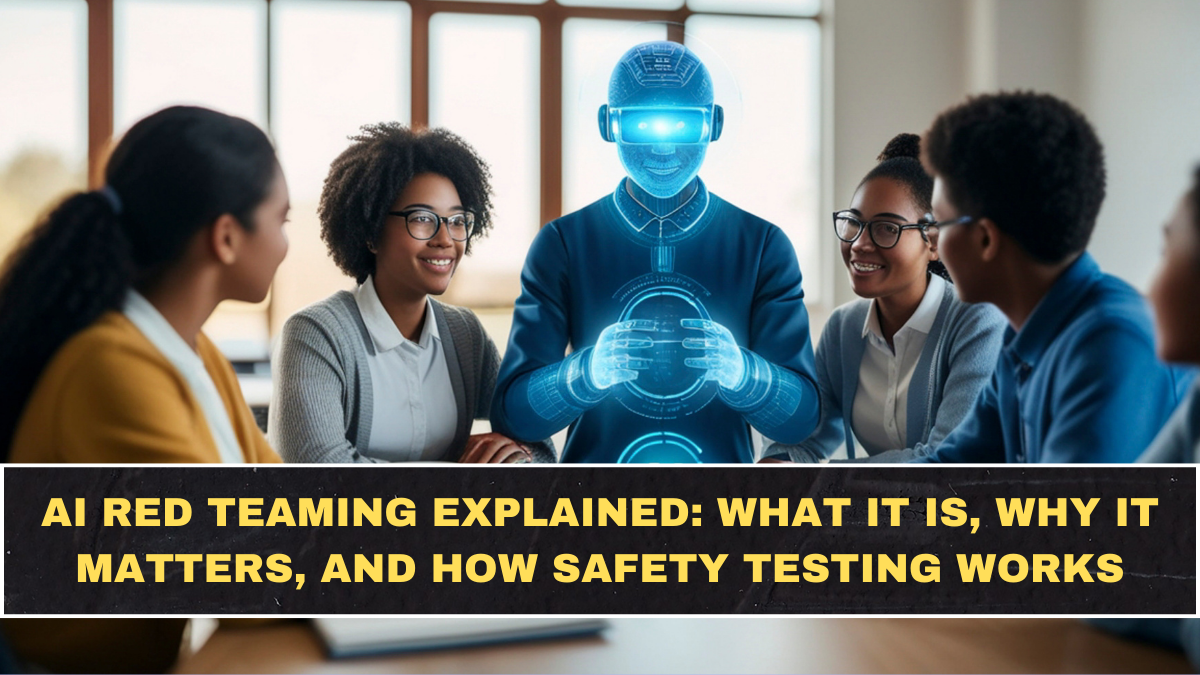 AI Red Teaming Explained: What It Is, Why It Matters, and How Safety Testing Works