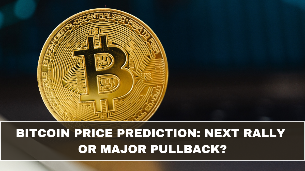 Bitcoin Price Prediction: Next Rally or Major Pullback?