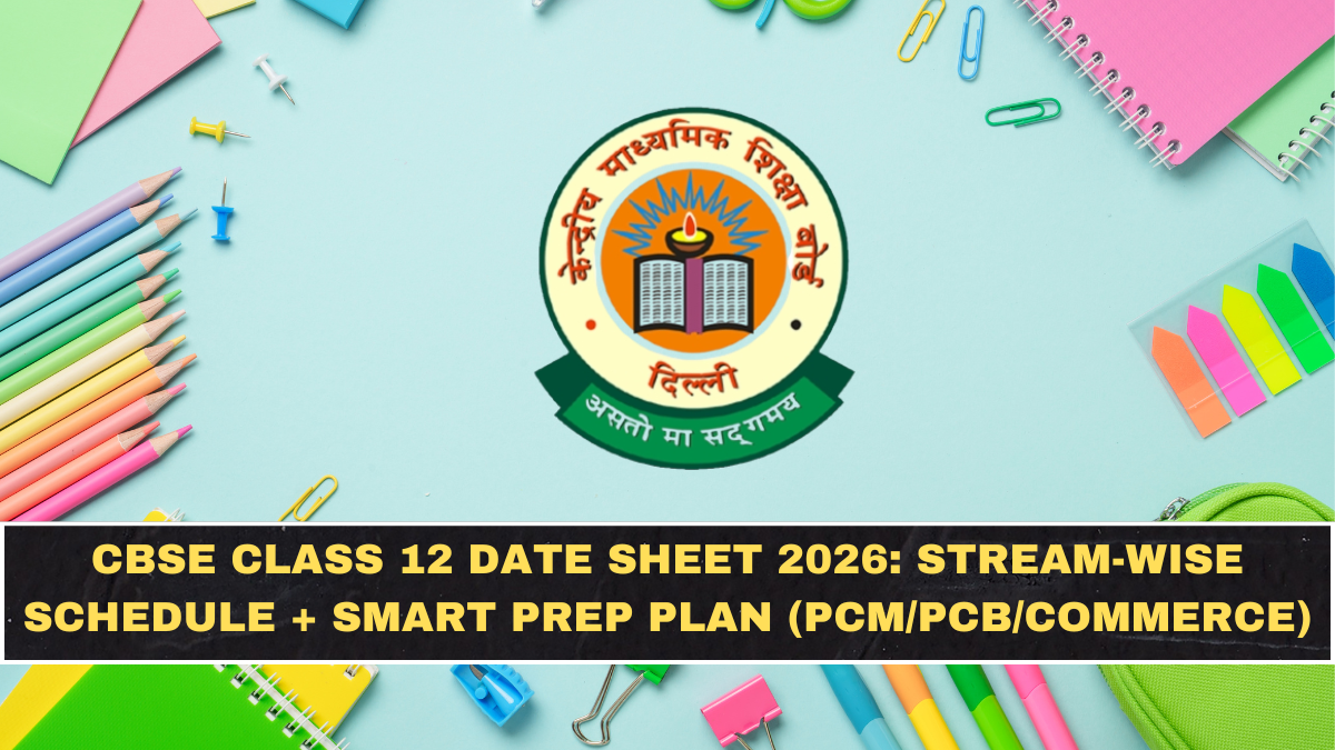 CBSE Class 12 Date Sheet 2026: Stream-Wise Schedule + Smart Prep Plan (PCM/PCB/Commerce)