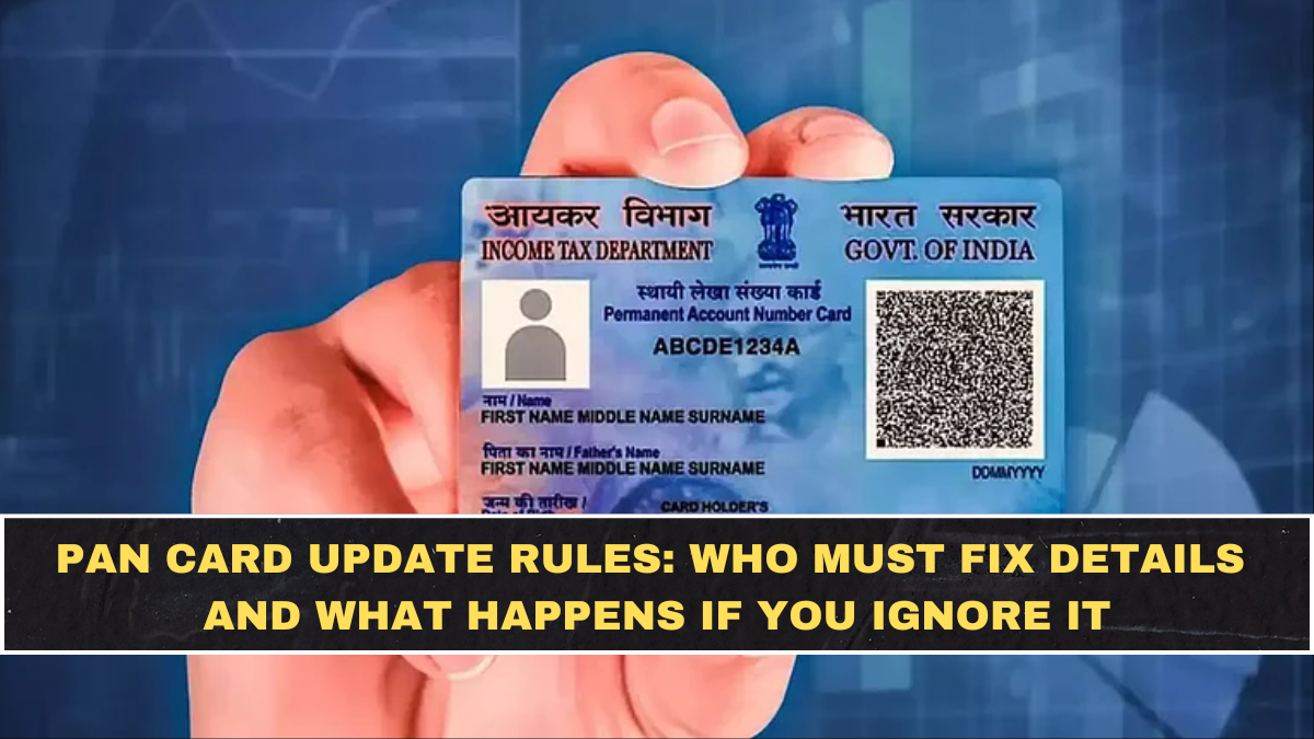 PAN Card Update Rules: Who Must Fix Details and What Happens If You Ignore It
