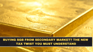 Buying SGB From Secondary Market? The New Tax Twist You Must Understand