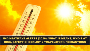 IMD Heatwave Alerts (2026): What It Means, Who’s at Risk, Safety Checklist + Travel/Work Precautions