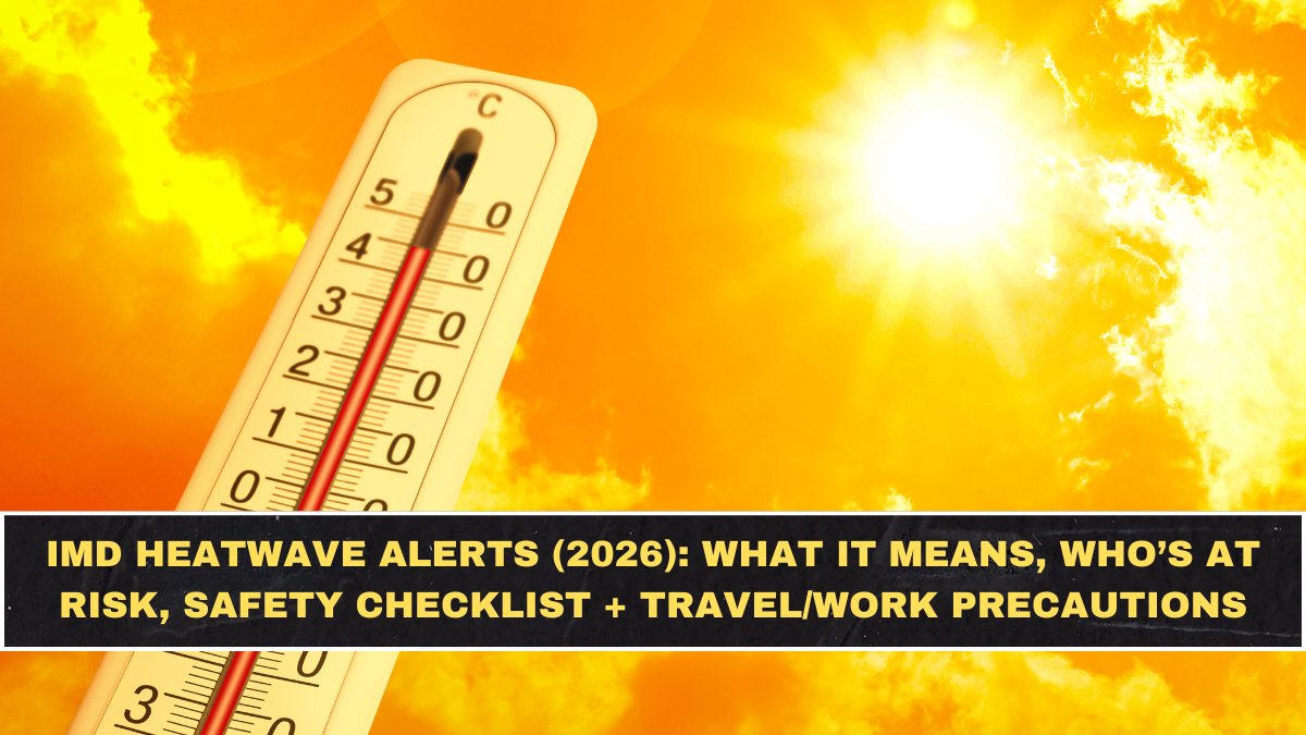IMD Heatwave Alerts (2026): What It Means, Who’s at Risk, Safety Checklist + Travel/Work Precautions