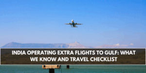 India Operating Extra Flights to Gulf: What We Know and Travel Checklist