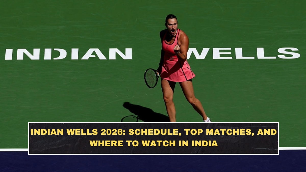 Indian Wells 2026: Schedule, Top Matches, and Where to Watch in India