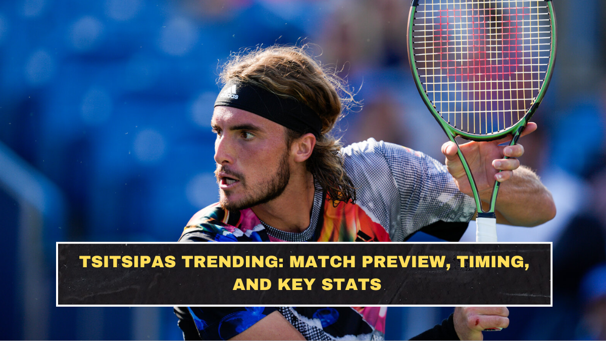 Tsitsipas Trending: Match Preview, Timing, and Key Stats