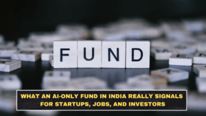 What an AI-Only Fund in India Really Signals for Startups, Jobs, and Investors