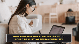 Your Redesign May Look Better but It Could Be Hurting Search Visibility