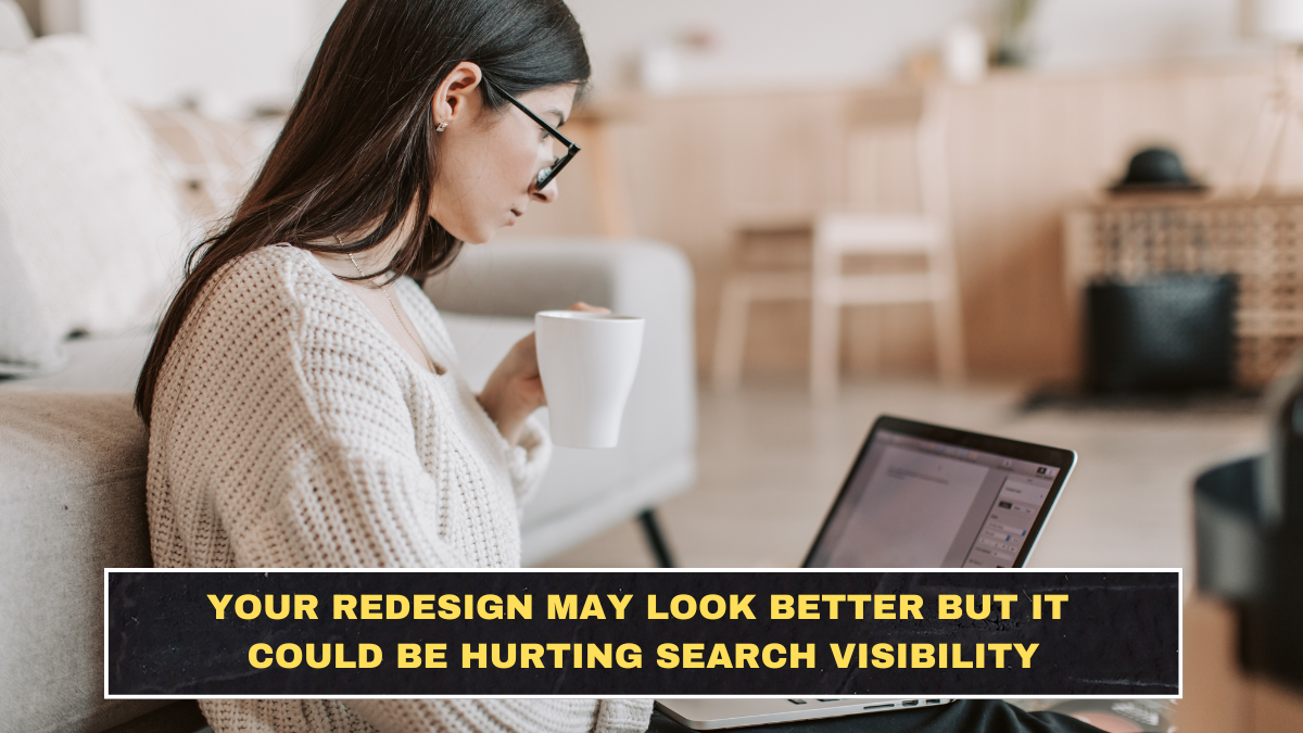 Your Redesign May Look Better but It Could Be Hurting Search Visibility