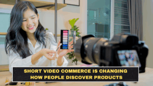 Short Video Commerce Is Changing How People Discover Products
