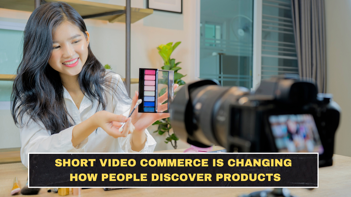 Short Video Commerce Is Changing How People Discover Products