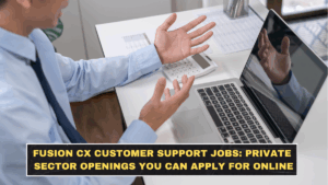 Fusion CX Customer Support Jobs: Private Sector Openings You Can Apply for Online