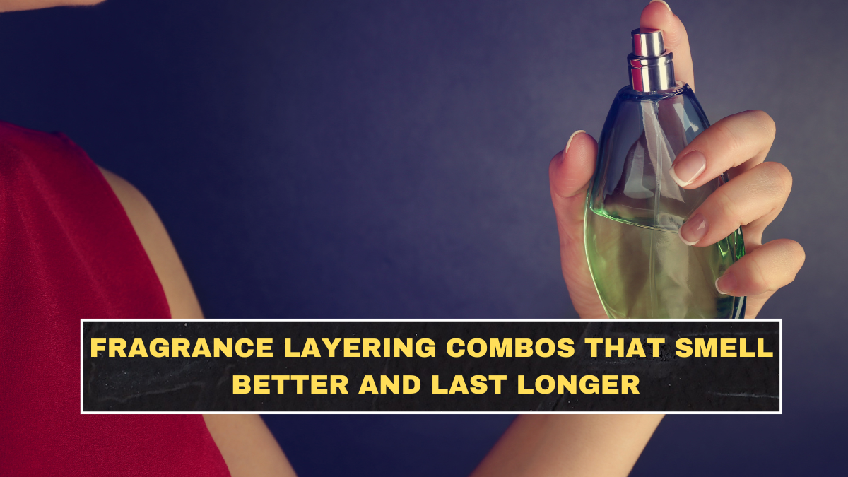 Fragrance Layering Combos That Smell Better and Last Longer