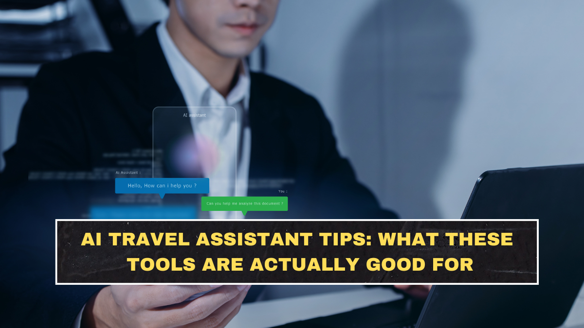 AI Travel Assistant Tips: What These Tools Are Actually Good For