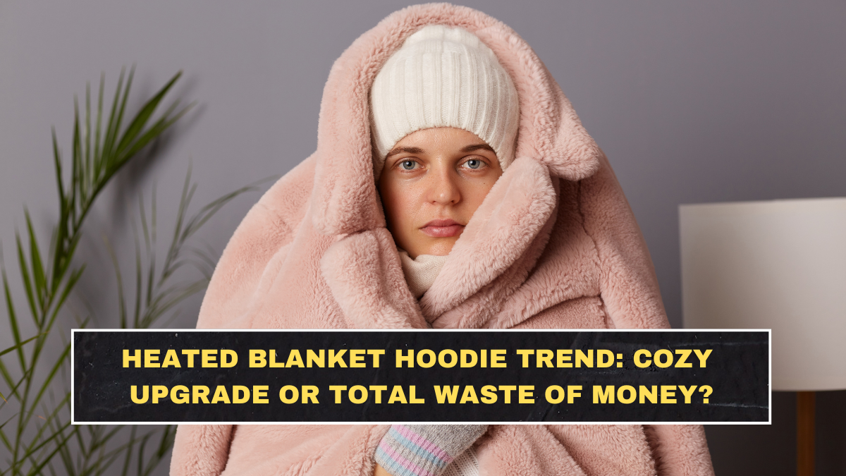 Heated Blanket Hoodie Trend: Cozy Upgrade or Total Waste of Money?