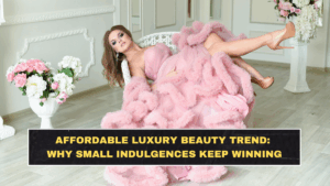Affordable Luxury Beauty Trend: Why Small Indulgences Keep Winning