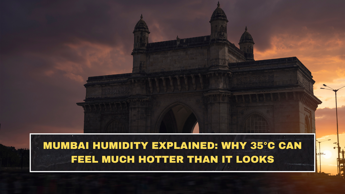 Mumbai Humidity Explained: Why 35°C Can Feel Much Hotter Than It Looks