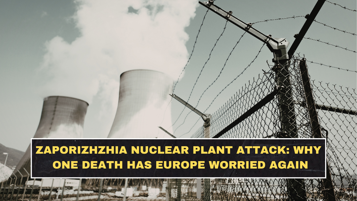 Zaporizhzhia Nuclear Plant Attack: Why One Death Has Europe Worried Again