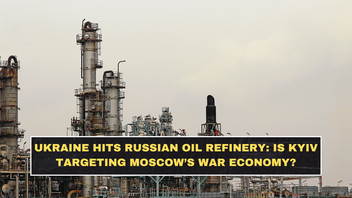 Ukraine Hits Russian Oil Refinery: Is Kyiv Targeting Moscow’s War Economy?