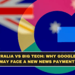 Australia vs Big Tech: Why Google and Meta May Face a New News Payment Fight