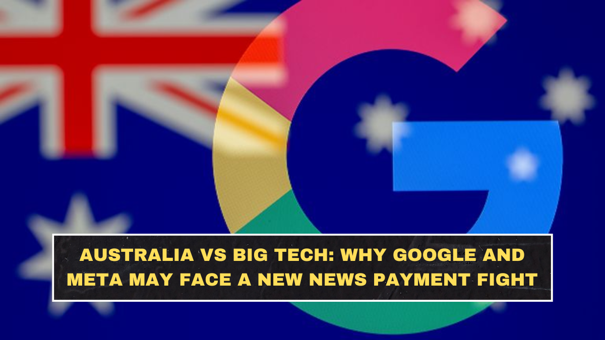 Australia vs Big Tech: Why Google and Meta May Face a New News Payment Fight