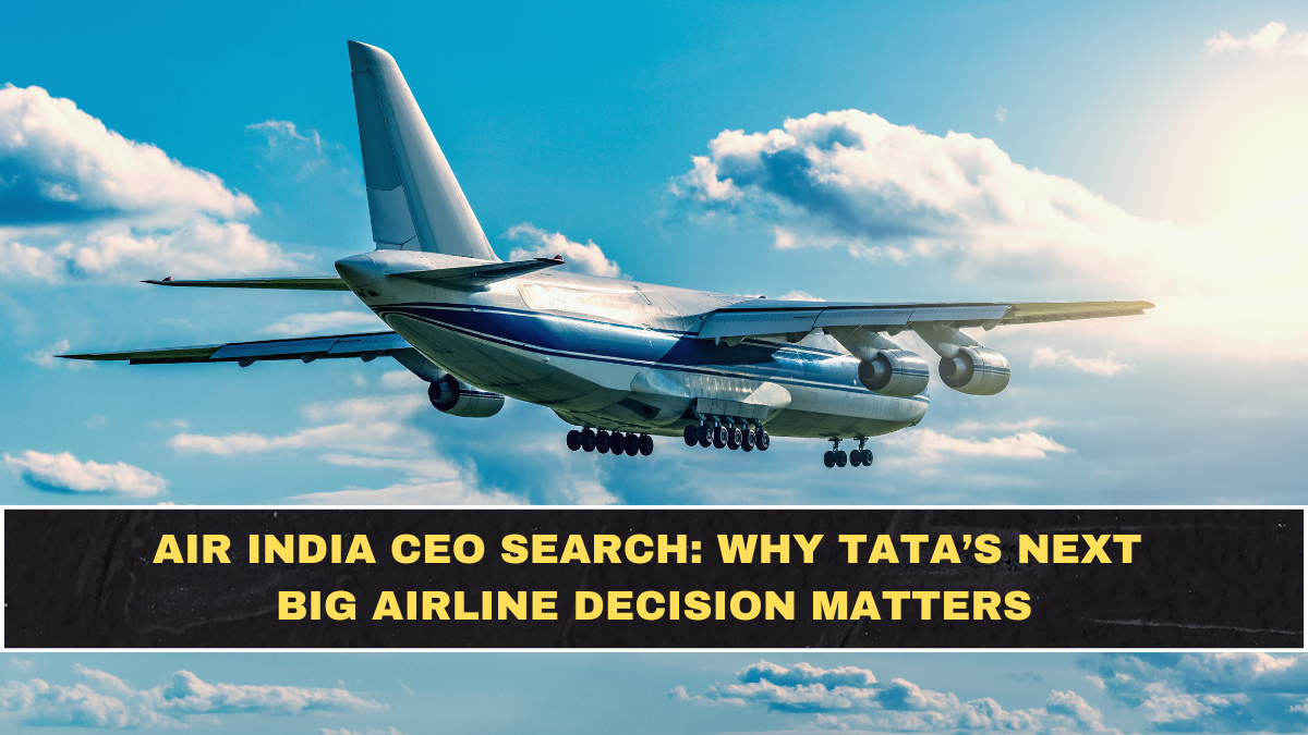 Air India CEO Search: Why Tata’s Next Big Airline Decision Matters