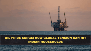 Oil Price Surge: How Global Tension Can Hit Indian Households