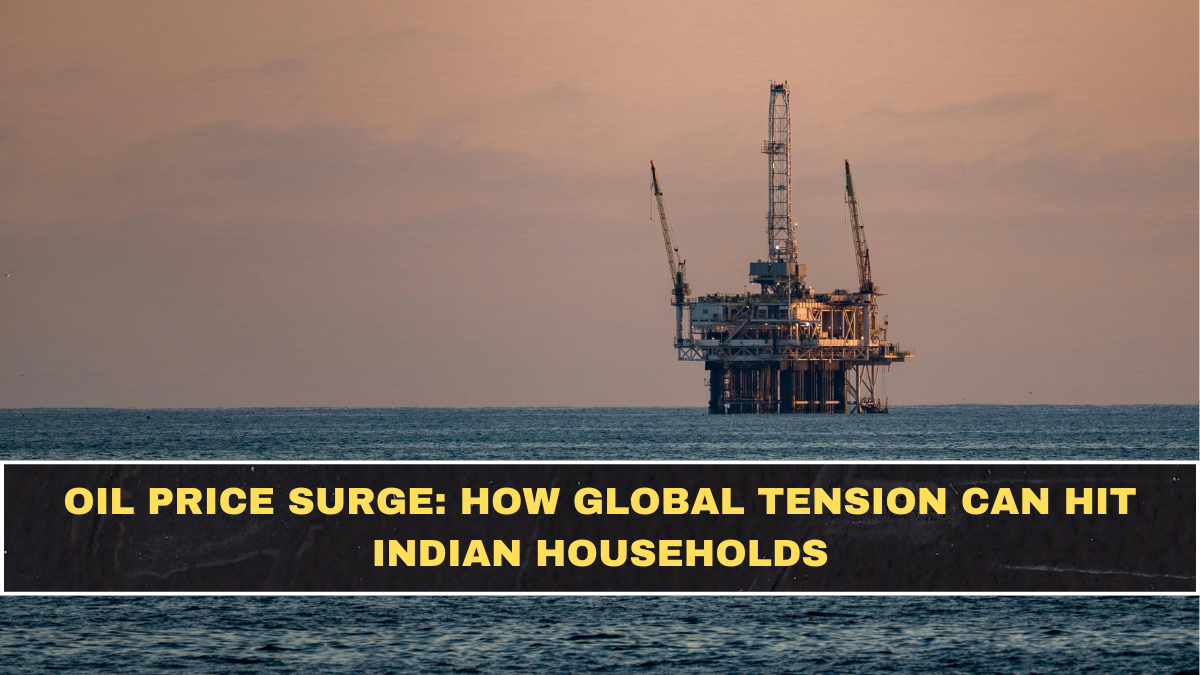 Oil Price Surge: How Global Tension Can Hit Indian Households