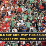 FIFA World Cup 2026: Why This Could Be the Biggest Football Event Ever