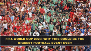 FIFA World Cup 2026: Why This Could Be the Biggest Football Event Ever