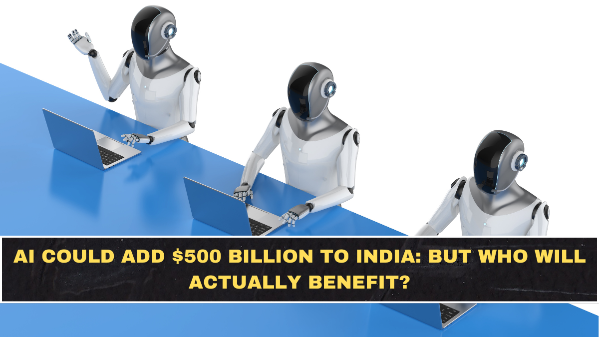 AI Could Add $500 Billion to India: But Who Will Actually Benefit?