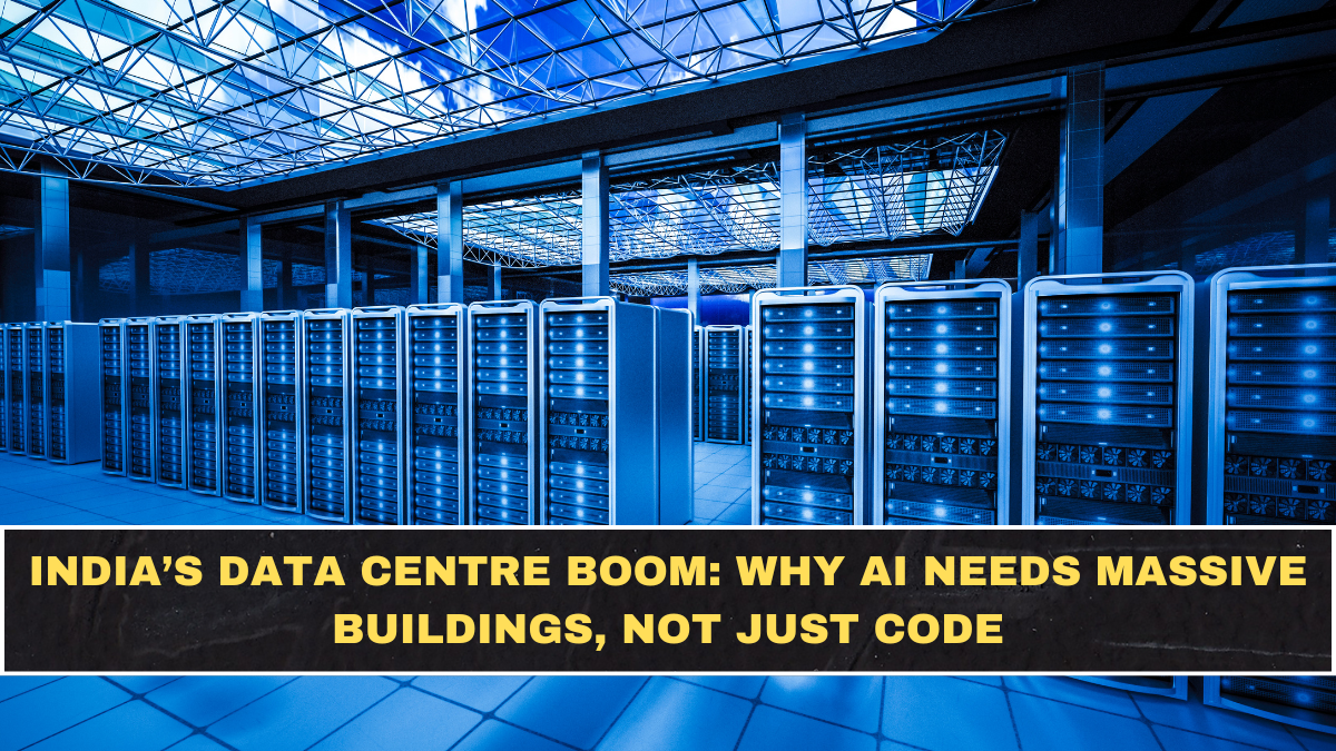 India’s Data Centre Boom: Why AI Needs Massive Buildings, Not Just Code