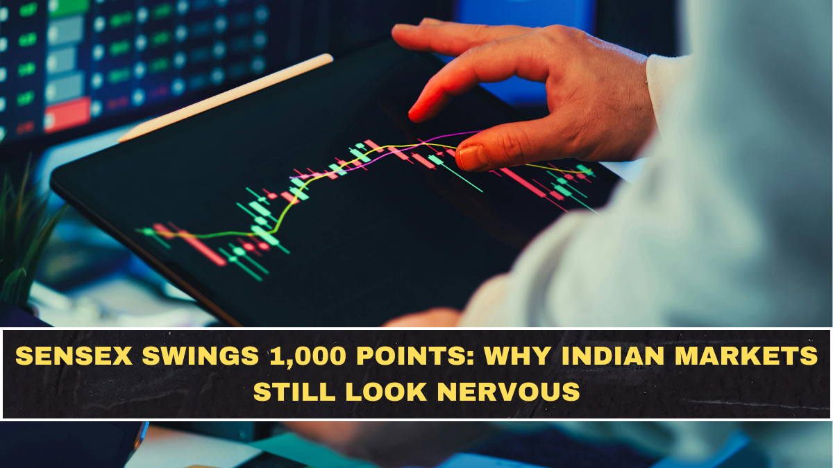 Sensex Swings 1,000 Points: Why Indian Markets Still Look Nervous