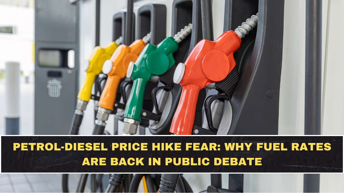 Petrol-Diesel Price Hike Fear: Why Fuel Rates Are Back in Public Debate