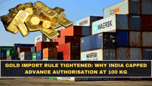 Gold Import Rule Tightened: Why India Capped Advance Authorisation at 100 Kg